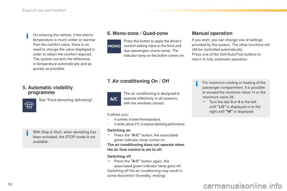 Peugeot 508 RXH 2016  Owners Manual 92
508_en_Chap03_ergonomie-et-confort_ed01-2016
With Stop & Start, when demisting has 
been activated, the StOP mode is not 
available.
5.  Automatic visibility  programme 6. Mono-zone
  / Quad-zone
7