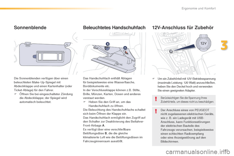 Peugeot 508 RXH 2016  Betriebsanleitung (in German) 101
508_de_Chap03_ergonomie-et-confort_ed01-2016
Sonnenblende
Die Sonnenblenden verfügen über einen 
beleuchteten Make-up-Spiegel mit 
Abdeckklappe und einen Kartenhalter (oder 
ti

cket-Ablage) fü