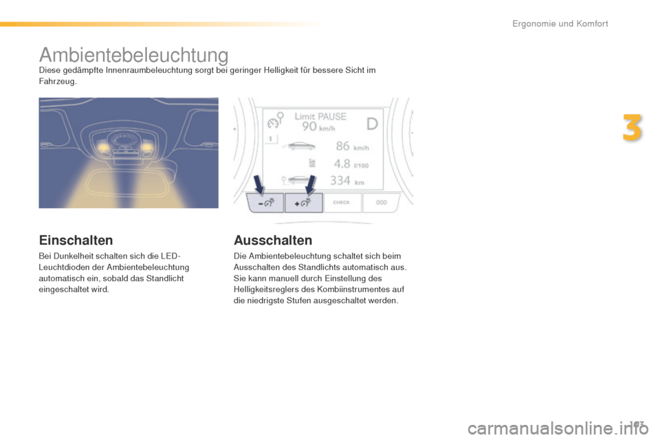 Peugeot 508 RXH 2016 Betriebsanleitung (in German) 103
508_de_Chap03_ergonomie-et-confort_ed01-2016
AmbientebeleuchtungDiese gedämpfte Innenraumbeleuchtung sorgt bei geringer Helligkeit für bessere Sicht im
Fahrzeug.
Einschalten
Bei Dunkelheit scha Peugeot 508 RXH 2016 Betriebsanleitung (in German) 103
508_de_Chap03_ergonomie-et-confort_ed01-2016
AmbientebeleuchtungDiese gedämpfte Innenraumbeleuchtung sorgt bei geringer Helligkeit für bessere Sicht im
Fahrzeug.
Einschalten
Bei Dunkelheit scha