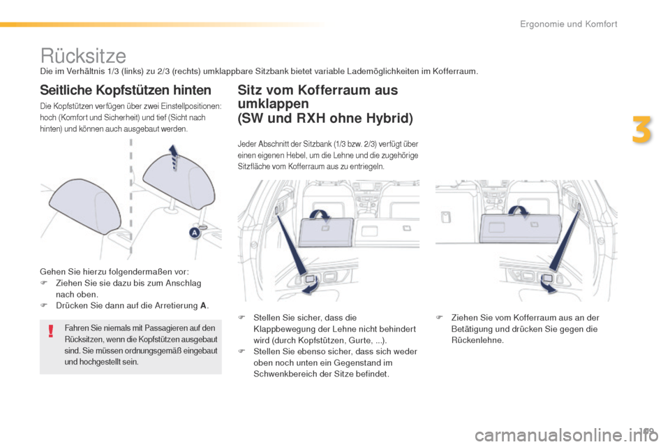 Peugeot 508 RXH 2016  Betriebsanleitung (in German) 109
508_de_Chap03_ergonomie-et-confort_ed01-2016
RücksitzeDie im Verhältnis 1/3 (links) zu 2/3 (rechts) umklappbare Sitzbank bietet variable Lademöglichkeiten im Kofferraum.
Seitliche Kopfstützen 