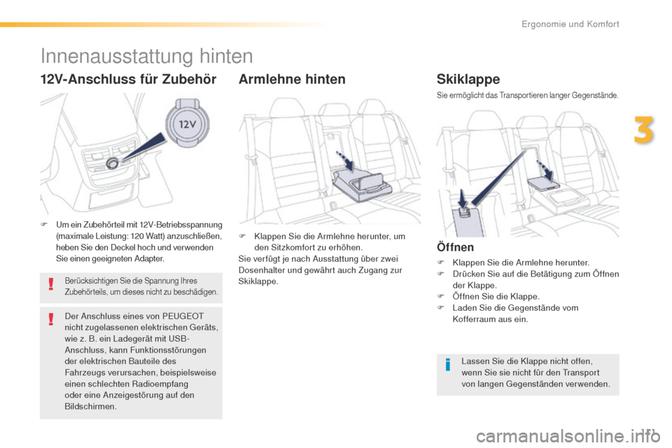 Peugeot 508 RXH 2016  Betriebsanleitung (in German) 111
508_de_Chap03_ergonomie-et-confort_ed01-2016
Skiklappe
Sie ermöglicht das transportieren langer  ge genstände.
Öffnen
F Klappen Sie die Armlehne herunter.
F
 D rücken Sie auf die Betätigung z