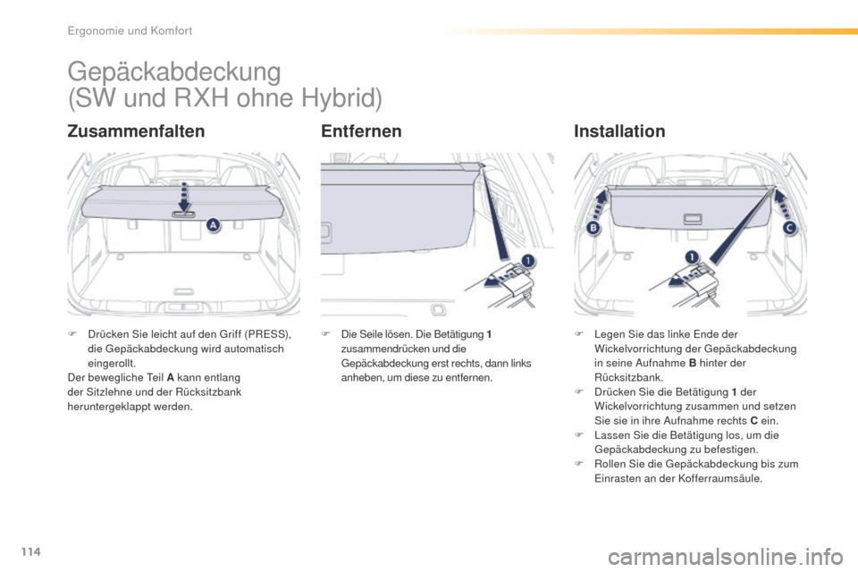 Peugeot 508 RXH 2016  Betriebsanleitung (in German) 114
508_de_Chap03_ergonomie-et-confort_ed01-2016
gepäckabdeckung
ZusammenfaltenEntfernenInstallation
F Drücken Sie leicht auf den gr iff (PRe SS), 
die  ge päckabdeckung wird automatisch 
eingeroll