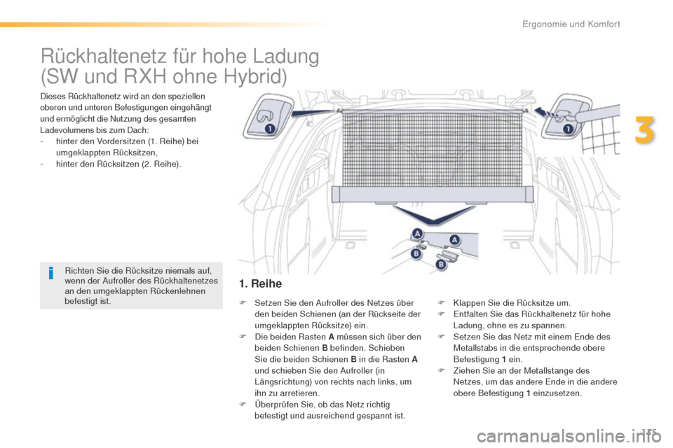 Peugeot 508 RXH 2016  Betriebsanleitung (in German) 115
508_de_Chap03_ergonomie-et-confort_ed01-2016
Rückhaltenetz für hohe Ladung
Dieses Rückhaltenetz wird an den speziellen 
oberen und unteren Befestigungen eingehängt 
und ermöglicht die Nutzung