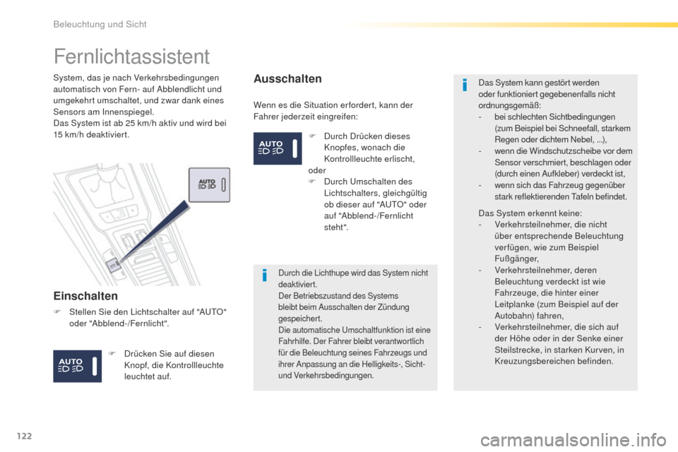 Peugeot 508 RXH 2016  Betriebsanleitung (in German) 122
508_de_Chap04_eclairage-et-visibilite_ed01-2016
Fernlichtassistent
Einschalten
Wenn es die Situation er fordert, kann der 
Fahrer jederzeit eingreifen:
System, das je nach Verkehrsbedingungen 
aut
