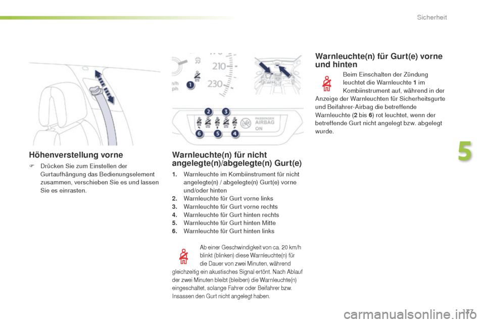 Peugeot 508 RXH 2016  Betriebsanleitung (in German) 137
508_de_Chap05_securite_ed01-2016
Höhenverstellung vorne
F Drücken Sie zum ei nstellen der gu
rtaufhängung das Bedienungselement 
zusammen, verschieben Sie es und lassen 
Sie es einrasten.
Ab ei