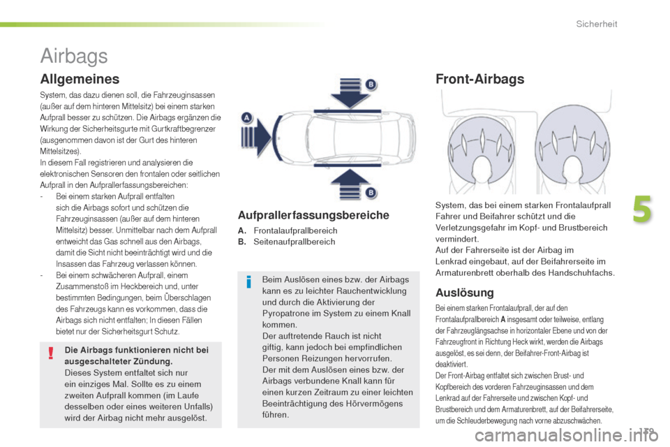 Peugeot 508 RXH 2016  Betriebsanleitung (in German) 139
508_de_Chap05_securite_ed01-2016
Airbags
Allgemeines
System, das dazu dienen soll, die Fahrzeuginsassen 
(außer auf dem hinteren Mittelsitz) bei einem starken 
Aufprall besser zu schützen. Die A