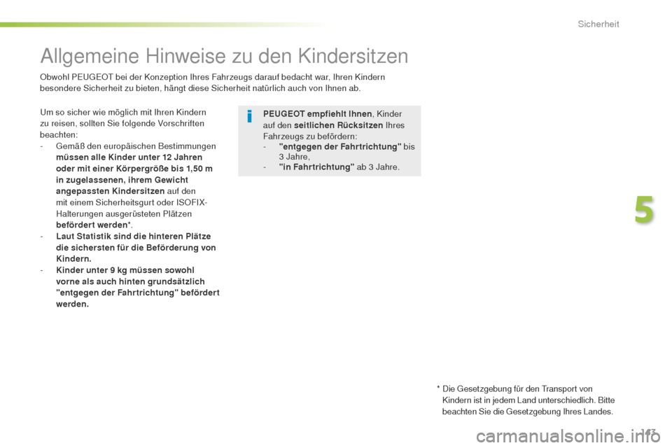 Peugeot 508 RXH 2016  Betriebsanleitung (in German) 143
508_de_Chap05_securite_ed01-2016
Allgemeine Hinweise zu den Kindersitzen
um so sicher wie möglich mit Ihren Kindern 
zu reisen, sollten Sie folgende Vorschriften 
beachten:
-
 
g
emä
 ß den eur