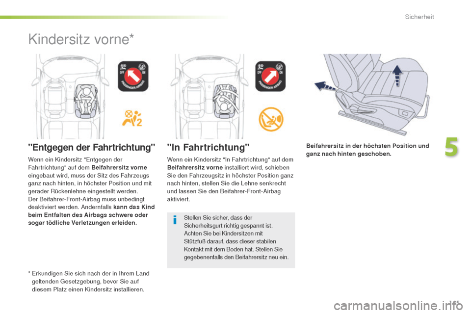 Peugeot 508 RXH 2016  Betriebsanleitung (in German) 145
508_de_Chap05_securite_ed01-2016
"Entgegen der Fahrtrichtung""In Fahrtrichtung"
Wenn ein Kindersitz "In Fahrtrichtung" auf dem 
Beifahrersitz vorne 
installiert wird, schieben 
Sie den Fahrzeugsit