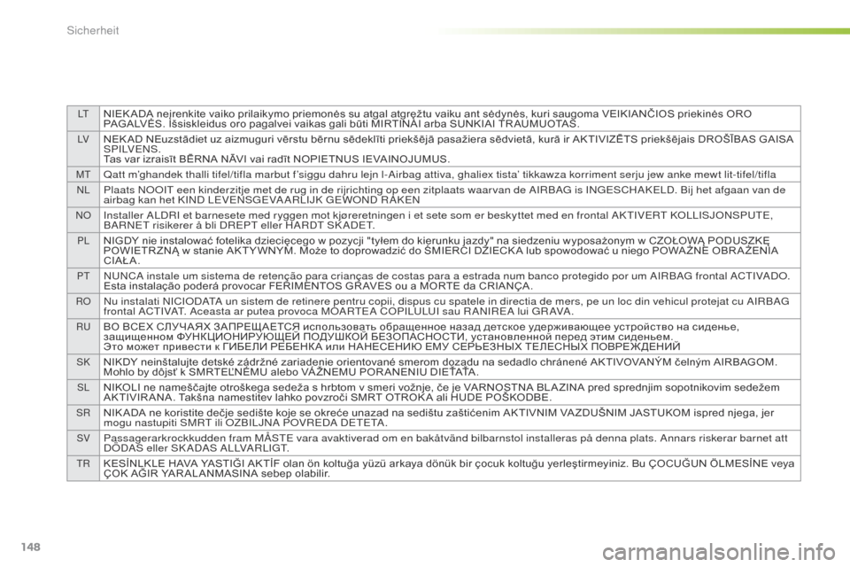 Peugeot 508 RXH 2016  Betriebsanleitung (in German) 148
LtNIEK ADA	neįrenkite	vaiko	prilaikymo	priemonės	su	atgal	atgręžtu	vaiku	ant	sėdynės,	kuri	saugoma	VEIKIANČIOS	priekinės	ORO	PAGALVĖS. 	 Išsiskleidus 	 oro 	 pagalvei 	 vaikas 	 gali 	 b