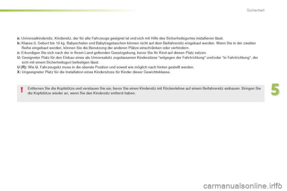 Peugeot 508 RXH 2016 Betriebsanleitung (in German) 151
508_de_Chap05_securite_ed01-2016
a: universalkindersitz, Kindersitz, der für alle Fahrzeuge geeignet ist und sich mit Hilfe des Sicherheitsgurtes installieren lässt.
b:
K lasse 0, ge burt bi Peugeot 508 RXH 2016 Betriebsanleitung (in German) 151
508_de_Chap05_securite_ed01-2016
a: universalkindersitz, Kindersitz, der für alle Fahrzeuge geeignet ist und sich mit Hilfe des Sicherheitsgurtes installieren lässt.
b:
K lasse 0, ge burt bi