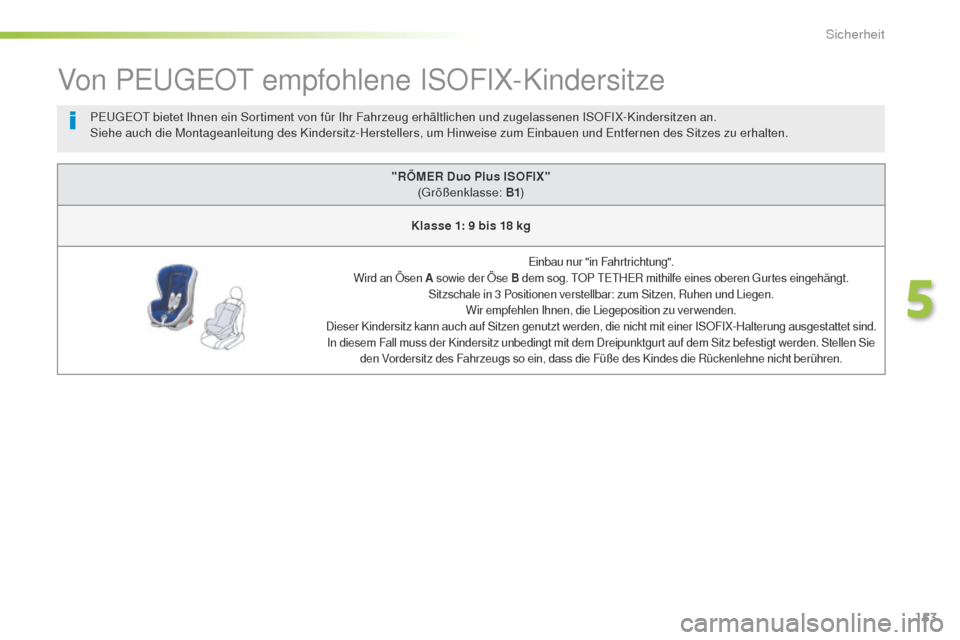 Peugeot 508 RXH 2016 Betriebsanleitung (in German) 153
508_de_Chap05_securite_ed01-2016
Von PeugeOt empfohlene ISOFIX-Kindersitze
"RÖMER Duo Plus ISOFIX"
(gr ößenklasse: B1 )
Klasse 1: 9 bis 18 kg
einbau nur "in Fahrtrichtung".
Wird an Ösen A so Peugeot 508 RXH 2016 Betriebsanleitung (in German) 153
508_de_Chap05_securite_ed01-2016
Von PeugeOt empfohlene ISOFIX-Kindersitze
"RÖMER Duo Plus ISOFIX"
(gr ößenklasse: B1 )
Klasse 1: 9 bis 18 kg
einbau nur "in Fahrtrichtung".
Wird an Ösen A so