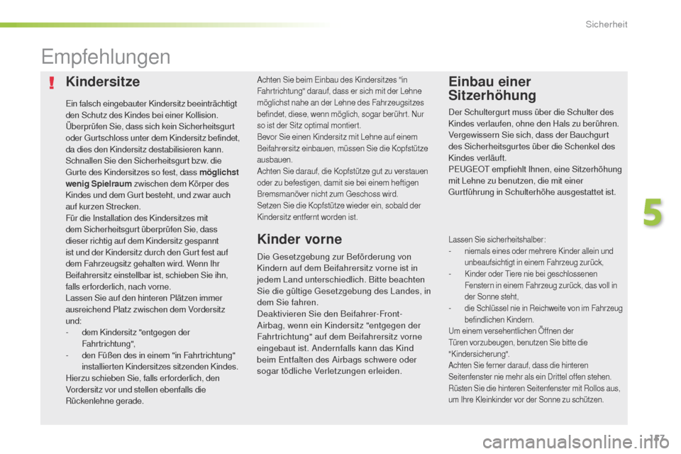 Peugeot 508 RXH 2016 Betriebsanleitung (in German) 157
508_de_Chap05_securite_ed01-2016
Kindersitze
ein falsch eingebauter Kindersitz beeinträchtigt
den Schutz des Kindes bei einer Kollision.
Überprüfen Sie, dass sich kein Sicherheitsgurt
oder g
Peugeot 508 RXH 2016 Betriebsanleitung (in German) 157
508_de_Chap05_securite_ed01-2016
Kindersitze
ein falsch eingebauter Kindersitz beeinträchtigt
den Schutz des Kindes bei einer Kollision.
Überprüfen Sie, dass sich kein Sicherheitsgurt
oder g