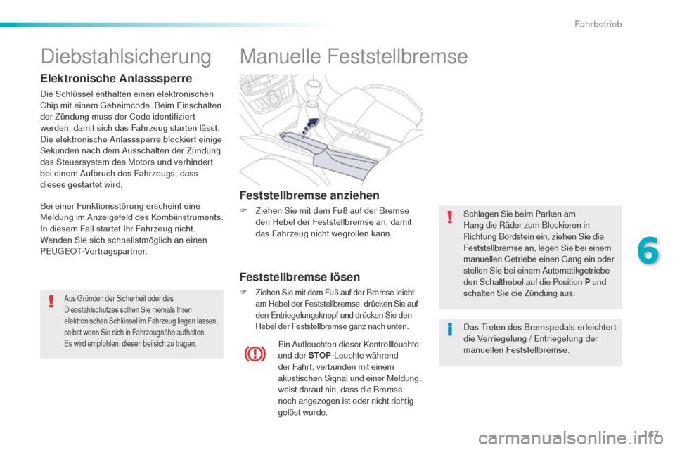 Peugeot 508 RXH 2016 Betriebsanleitung (in German) 167
508_de_Chap06_conduite_ed01-2016
Manuelle Feststellbremse
Feststellbremse anziehen
F Ziehen Sie mit dem Fuß auf der Bremse den Hebel der Feststellbremse an, damit
das Fahrzeug nicht wegrollen ka Peugeot 508 RXH 2016 Betriebsanleitung (in German) 167
508_de_Chap06_conduite_ed01-2016
Manuelle Feststellbremse
Feststellbremse anziehen
F Ziehen Sie mit dem Fuß auf der Bremse den Hebel der Feststellbremse an, damit
das Fahrzeug nicht wegrollen ka