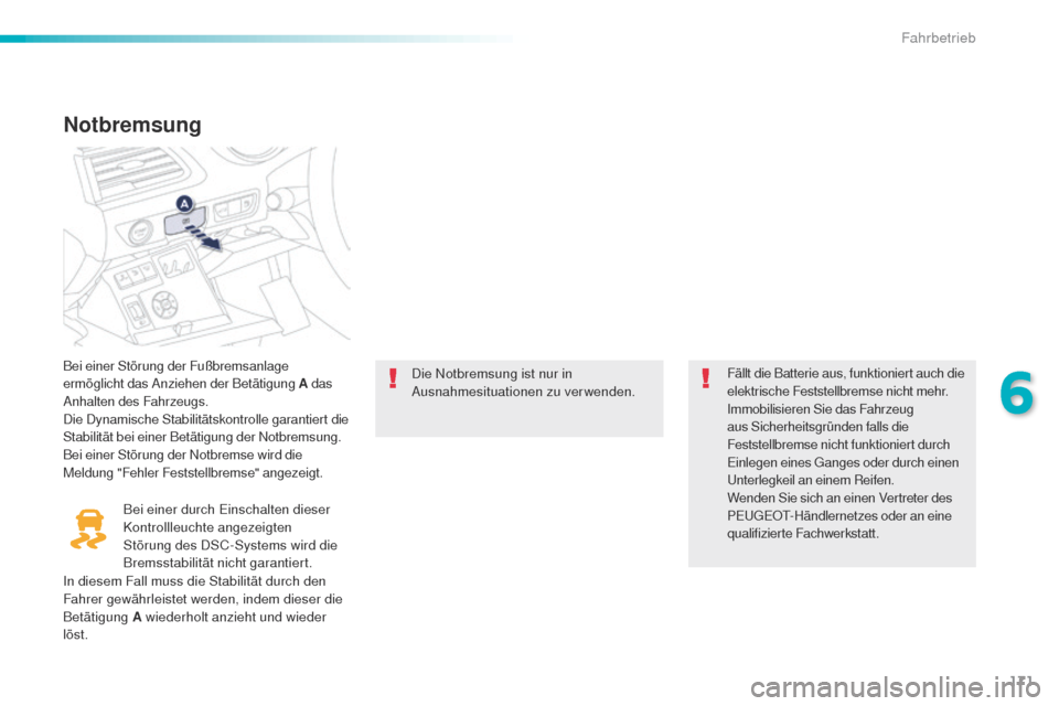 Peugeot 508 RXH 2016  Betriebsanleitung (in German) 171
508_de_Chap06_conduite_ed01-2016
Notbremsung
Bei einer Störung der Fußbremsanlage 
ermöglicht das Anziehen der Betätigung A das 
Anhalten des Fahrzeugs.
Die Dynamische Stabilitätskontrolle ga
