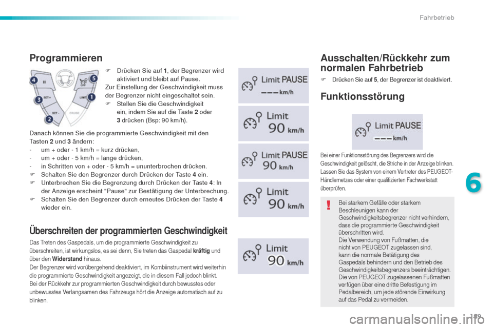 Peugeot 508 RXH 2016  Betriebsanleitung (in German) 189
508_de_Chap06_conduite_ed01-2016
F Drücken Sie auf 1, der Begrenzer wird 
aktiviert und bleibt auf Pause.
Zur 
e
in
 stellung der  g
e
 schwindigkeit muss 
der Begrenzer nicht eingeschaltet sein.