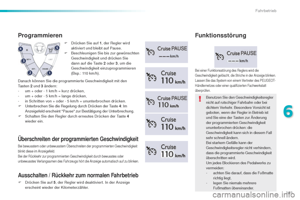 Peugeot 508 RXH 2016  Betriebsanleitung (in German) 191
508_de_Chap06_conduite_ed01-2016
F Drücken Sie auf 1, der Regler wird 
aktiviert und bleibt auf Pause.
F
 
B
 eschleunigen Sie bis zur gewünschten 
ge

schwindigkeit und drücken Sie 
dann auf d