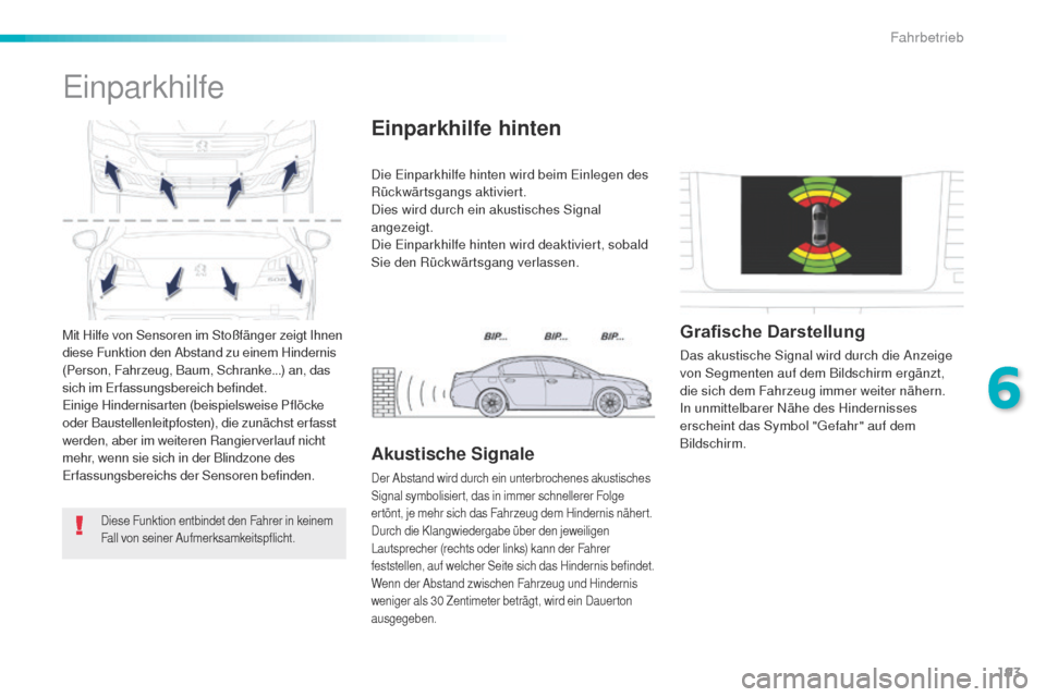 Peugeot 508 RXH 2016  Betriebsanleitung (in German) 193
508_de_Chap06_conduite_ed01-2016
Mit Hilfe von Sensoren im Stoßfänger zeigt Ihnen 
diese Funktion den Abstand zu einem Hindernis 
(Person, Fahrzeug, Baum, Schranke...) an, das 
sich im e
r
 fass