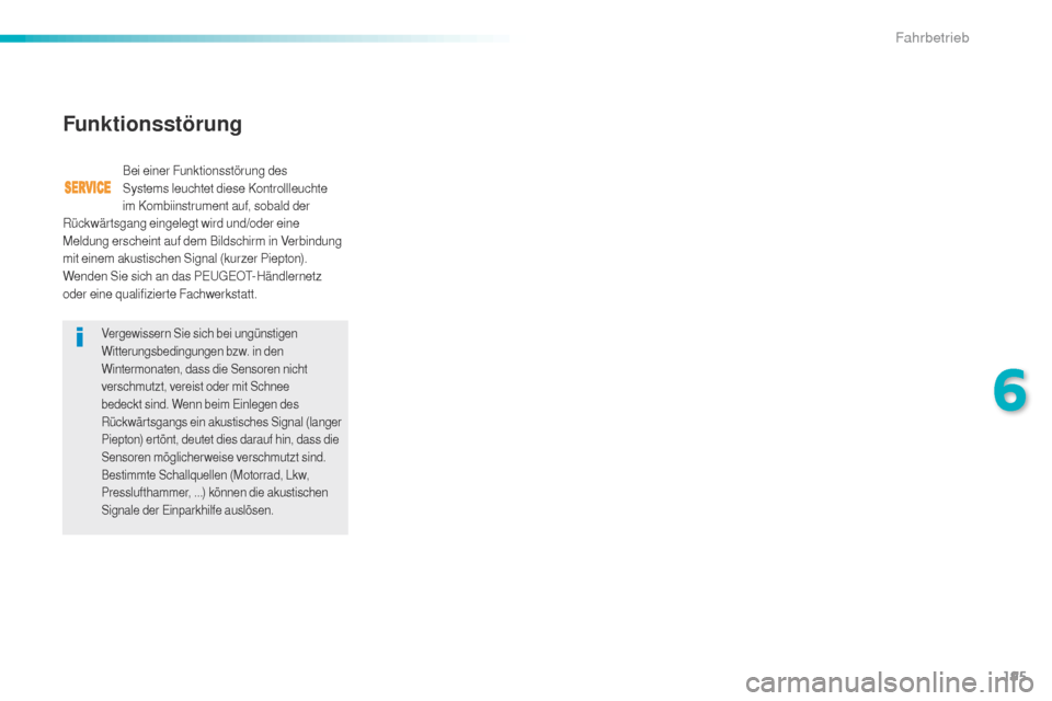 Peugeot 508 RXH 2016  Betriebsanleitung (in German) 195
508_de_Chap06_conduite_ed01-2016
Vergewissern Sie sich bei ungünstigen 
Witterungsbedingungen bzw. in den 
Wintermonaten, dass die Sensoren nicht 
verschmutzt, vereist oder mit Schnee 
bedeckt si