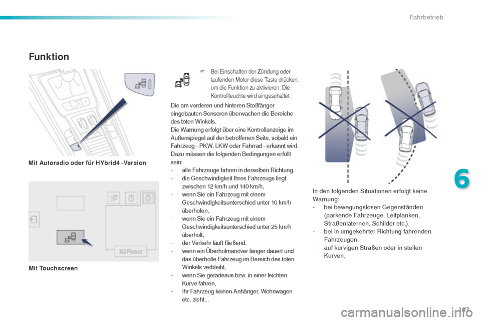 Peugeot 508 RXH 2016  Betriebsanleitung (in German) 197
508_de_Chap06_conduite_ed01-2016
In den folgenden Situationen erfolgt keine 
Warnung:
-
 b
ei bewegungslosen  g
e
 genständen 
(parkende Fahrzeuge, Leitplanken, 
Straßenlaternen, Schilder etc.),