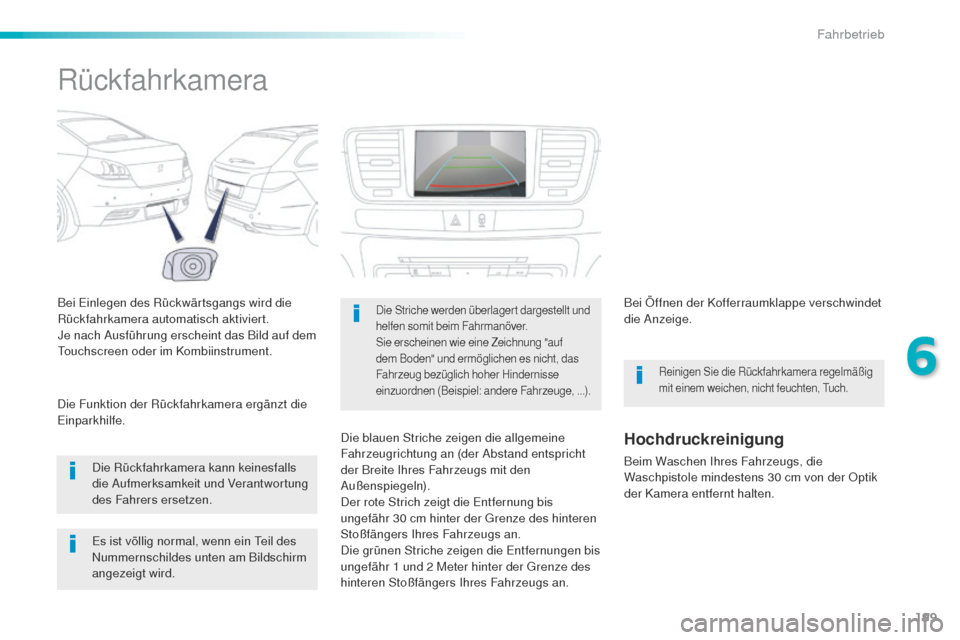 Peugeot 508 RXH 2016  Betriebsanleitung (in German) 199
508_de_Chap06_conduite_ed01-2016
Rückfahrkamera
Bei einlegen des Rückwärtsgangs wird die 
Rückfahrkamera automatisch aktiviert.
Je nach Ausführung erscheint das Bild auf dem 
to
uchscreen ode
