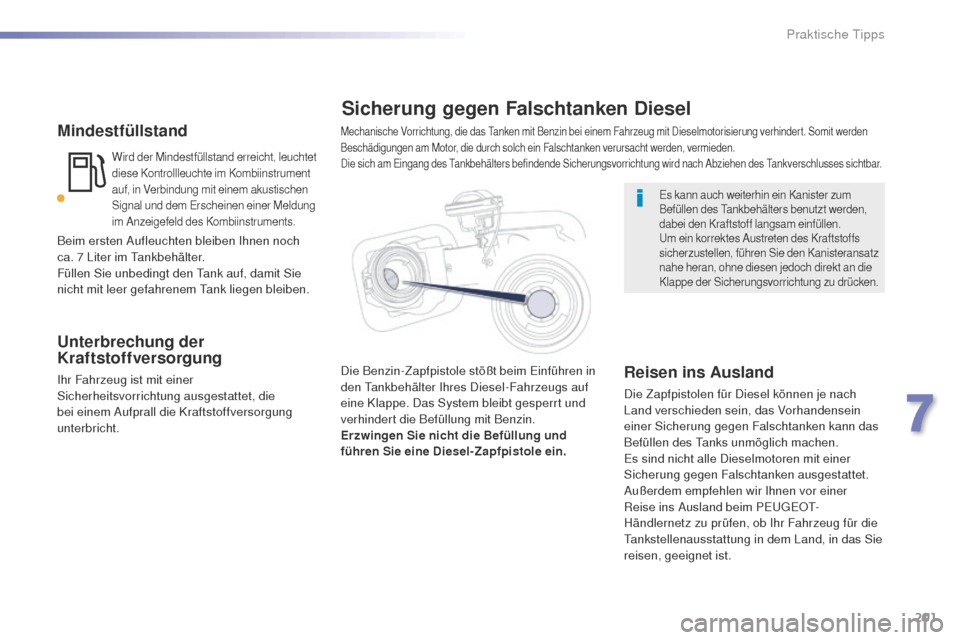 Peugeot 508 RXH 2016  Betriebsanleitung (in German) 201
508_de_Chap07_info-pratiques_ed01-2016
Mindestfüllstand
Wird der Mindestfüllstand erreicht, leuchtet 
diese Kontrollleuchte im Kombiinstrument 
auf, in Verbindung mit einem akustischen 
Signal u