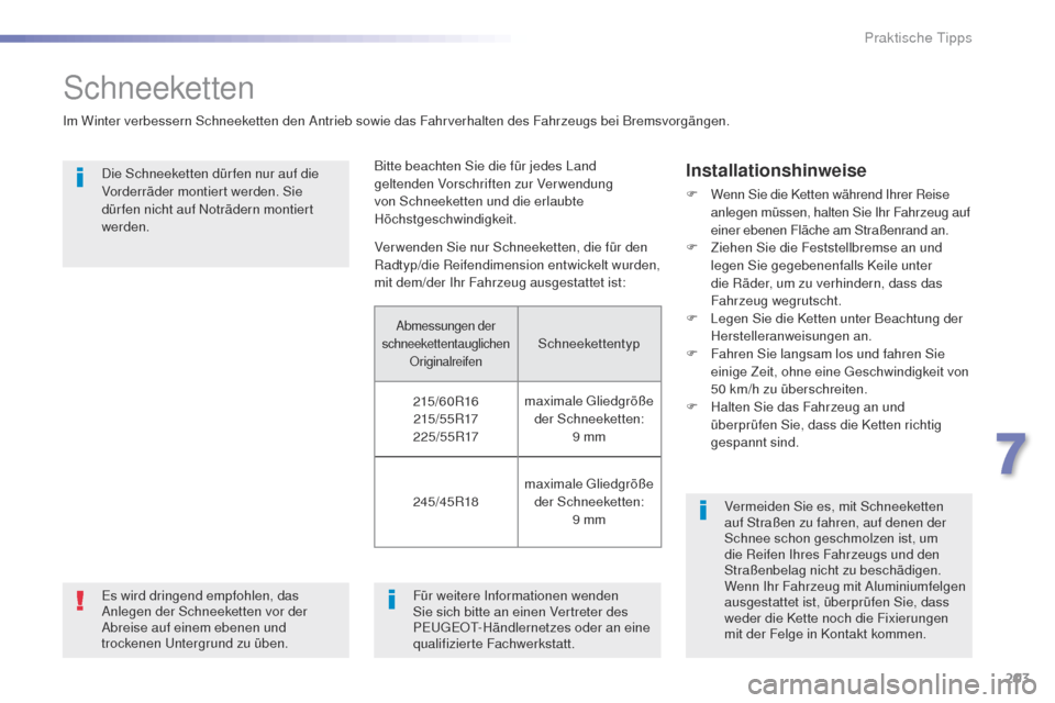 Peugeot 508 RXH 2016  Betriebsanleitung (in German) 203
508_de_Chap07_info-pratiques_ed01-2016
Schneeketten
Im Winter verbessern Schneeketten den Antrieb sowie das Fahrverhalten des Fahrzeugs bei Bremsvorgängen.Die Schneeketten dür fen nur auf die 
V