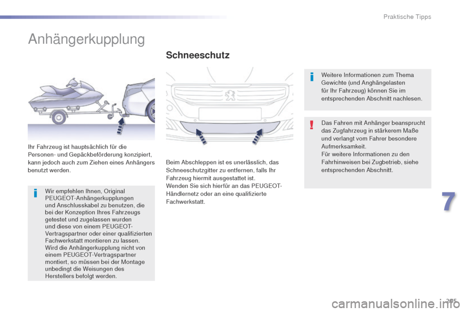 Peugeot 508 RXH 2016  Betriebsanleitung (in German) 205
508_de_Chap07_info-pratiques_ed01-2016
Anhängerkupplung
Das Fahren mit Anhänger beansprucht 
das Zugfahrzeug in stärkerem Maße 
und verlangt vom Fahrer besondere 
Aufmerksamkeit.
Für weitere 