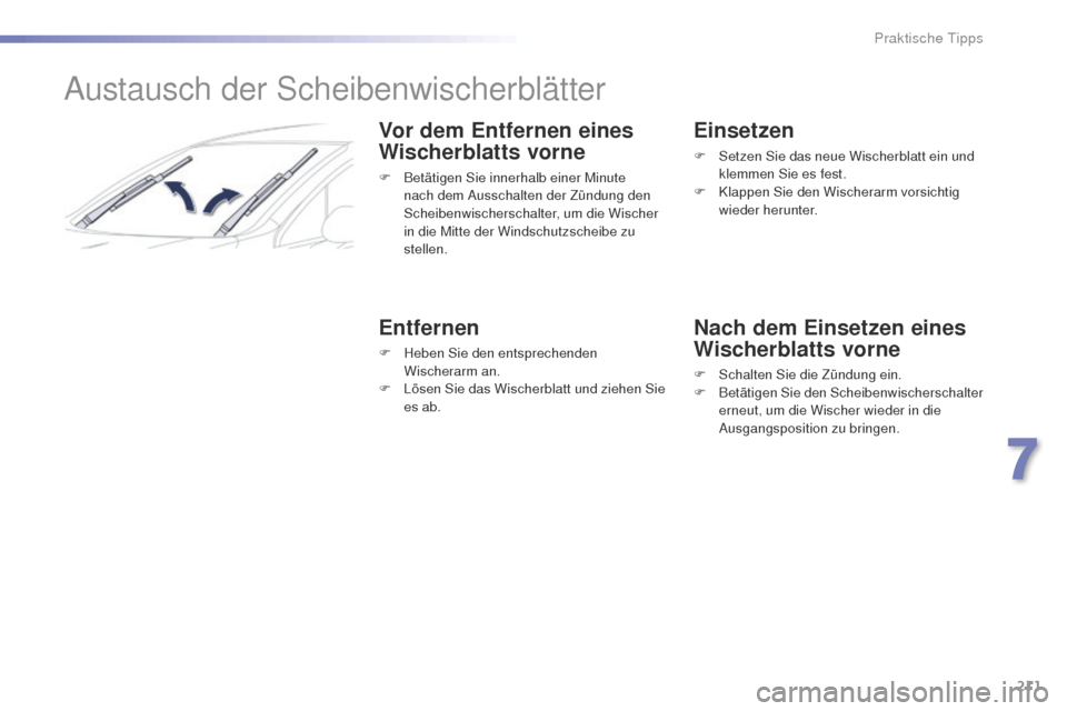 Peugeot 508 RXH 2016  Betriebsanleitung (in German) 211
508_de_Chap07_info-pratiques_ed01-2016
Austausch der Scheibenwischerblätter
Vor dem Entfernen eines 
Wischerblatts vorne
F Betätigen Sie innerhalb einer Minute nach dem Ausschalten der Zündung 