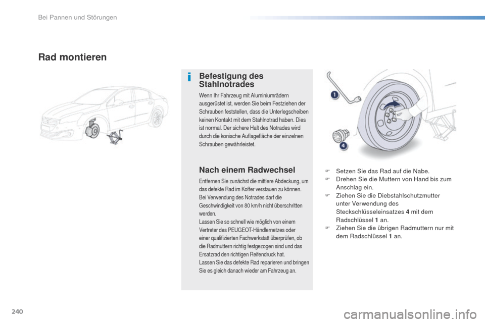 Peugeot 508 RXH 2016 Betriebsanleitung (in German) 240
508_de_Chap08_en-cas-de-pannes_ed01-2016
Rad montieren
Befestigung des
Stahlnotrades
Wenn Ihr Fahrzeug mit Aluminiumrädern
ausgerüstet ist, werden Sie beim Festziehen der
Schrauben feststelle Peugeot 508 RXH 2016 Betriebsanleitung (in German) 240
508_de_Chap08_en-cas-de-pannes_ed01-2016
Rad montieren
Befestigung des
Stahlnotrades
Wenn Ihr Fahrzeug mit Aluminiumrädern
ausgerüstet ist, werden Sie beim Festziehen der
Schrauben feststelle