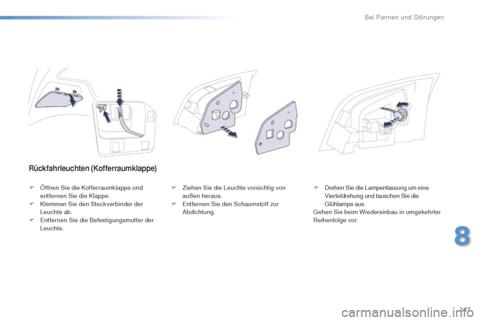 Peugeot 508 RXH 2016 Betriebsanleitung (in German) 247
508_de_Chap08_en-cas-de-pannes_ed01-2016
Rückfahrleuchten (Kofferraumklappe)
F Öffnen Sie die Kofferraumklappe und entfernen Sie die Klappe.
F
K
lemmen Sie den Steckverbinder der
Leuchte ab. Peugeot 508 RXH 2016 Betriebsanleitung (in German) 247
508_de_Chap08_en-cas-de-pannes_ed01-2016
Rückfahrleuchten (Kofferraumklappe)
F Öffnen Sie die Kofferraumklappe und entfernen Sie die Klappe.
F
K
lemmen Sie den Steckverbinder der
Leuchte ab.