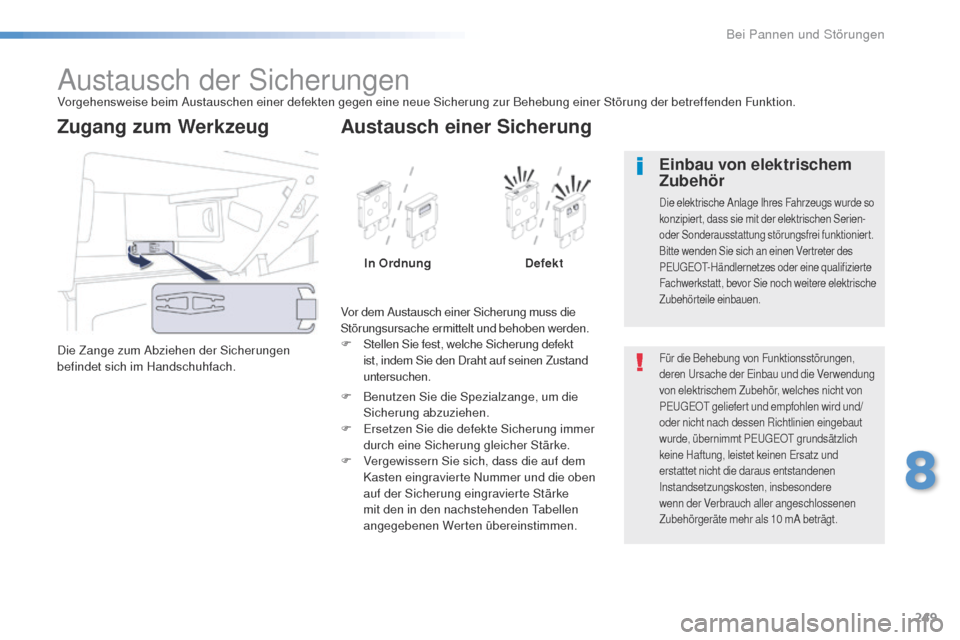 Peugeot 508 RXH 2016  Betriebsanleitung (in German) 249
508_de_Chap08_en-cas-de-pannes_ed01-2016
Austausch der SicherungenVorgehensweise beim Austauschen einer defekten gegen eine neue Sicherung zur Behebung einer Störung der betreffenden Funktion.
Di