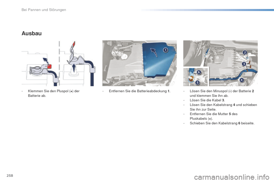 Peugeot 508 RXH 2016  Betriebsanleitung (in German) 258
508_de_Chap08_en-cas-de-pannes_ed01-2016
Ausbau
- Klemmen Sie den Pluspol (+) der 
Batterie  ab. -
  en tfernen Sie die Batterieabdeckung 1. -  L ösen Sie den Minuspol (-) der Batterie 2 
und kle
