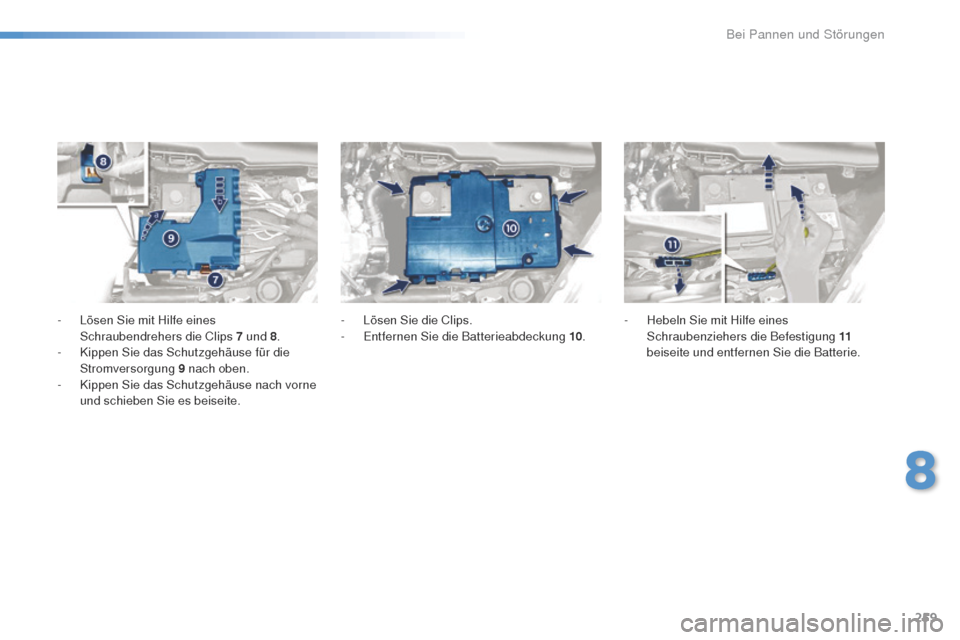 Peugeot 508 RXH 2016  Betriebsanleitung (in German) 259
508_de_Chap08_en-cas-de-pannes_ed01-2016
- Lösen Sie mit Hilfe eines Schraubendrehers die Clips 7 und 8 .
-
 
K
 ippen Sie das Schutzgehäuse für die 
Stromversorgung 9 nach oben.
-
 
K
 ippen S