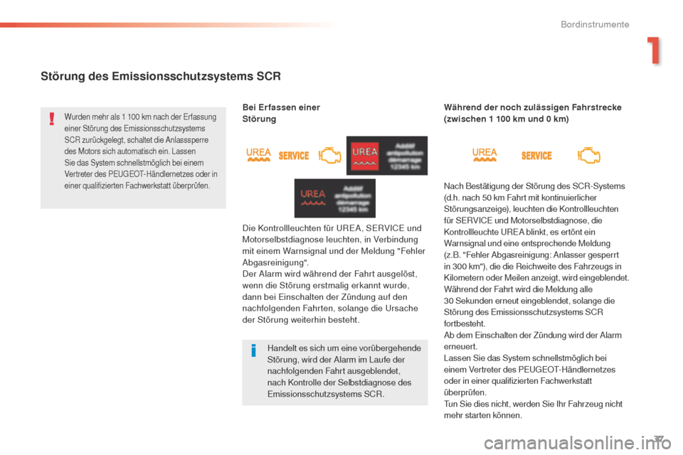 Peugeot 508 RXH 2016  Betriebsanleitung (in German) 37
508 _de_Chap01_instrument-bord_ed01-2016
Störung des Emissionsschutzsystems SCR
Wurden mehr als 1 100 km nach der erfassung 
einer Störung des  emi ssionsschutzsystems 
SCR zurückgelegt, schalte