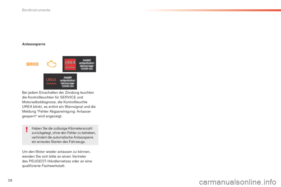 Peugeot 508 RXH 2016  Betriebsanleitung (in German) 38
508 _de_Chap01_instrument-bord_ed01-2016
Haben Sie die zulässige Kilometeranzahl 
zurückgelegt, ohne den Fehler zu beheben, 
verhindert die automatische Anlasssperre 
ein erneutes Starten des Fah