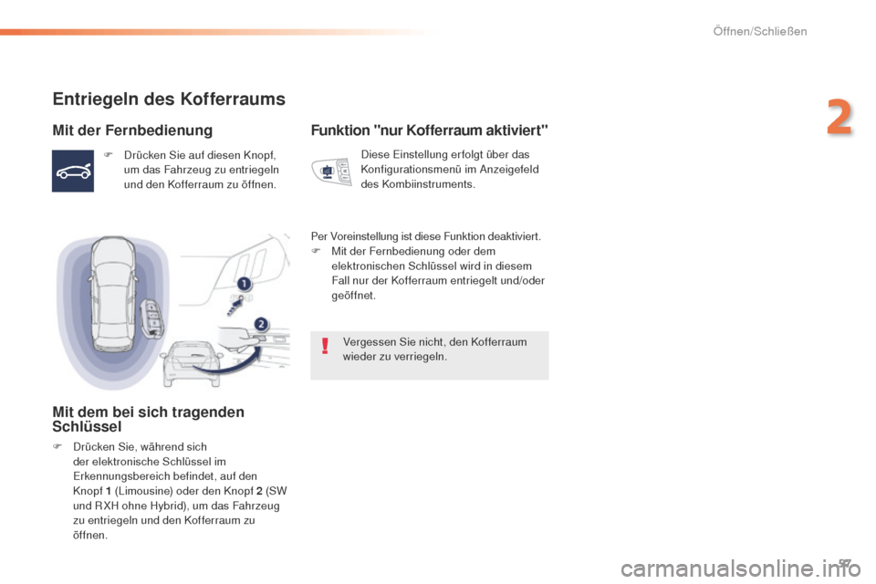 Peugeot 508 RXH 2016  Betriebsanleitung (in German) 57
508_de_Chap02_ouvertures_ed01-2016
Entriegeln des Kofferraums
Mit der Fernbedienung
F Drücken Sie auf diesen Knopf, um das Fahrzeug zu entriegeln 
und den Kofferraum zu öffnen.
Mit dem bei sich t