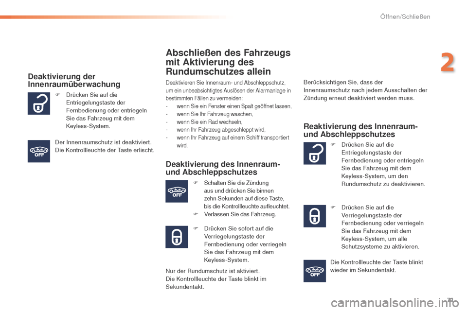 Peugeot 508 RXH 2016  Betriebsanleitung (in German) 71
508_de_Chap02_ouvertures_ed01-2016
Abschließen des Fahrzeugs 
mit Aktivierung des 
Rundumschutzes allein
Deaktivieren Sie Innenraum- und Abschleppschutz, 
um ein unbeabsichtigtes Auslösen der Ala