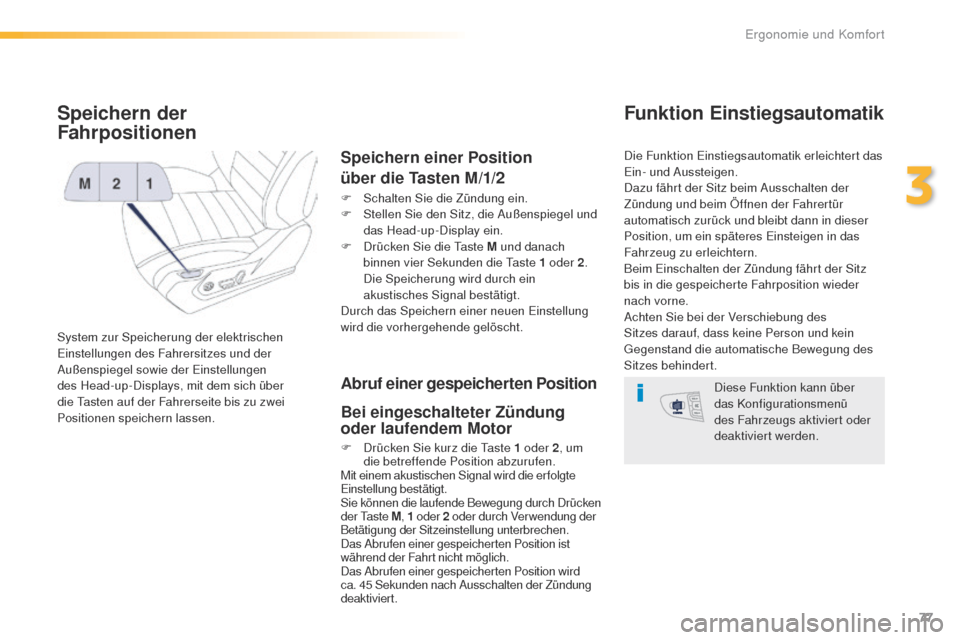 Peugeot 508 RXH 2016  Betriebsanleitung (in German) 77
508_de_Chap03_ergonomie-et-confort_ed01-2016
Speichern der 
Fahrpositionen
System zur Speicherung der elektrischen einstellungen des Fahrersitzes und der 
Außenspiegel sowie der 
e
i
 nstellungen 