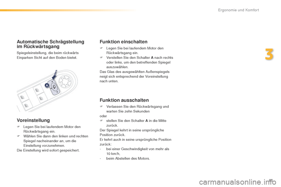 Peugeot 508 RXH 2016  Betriebsanleitung (in German) 81
508_de_Chap03_ergonomie-et-confort_ed01-2016
Automatische Schrägstellung  
im Rückwärtsgang
Spiegeleinstellung, die beim rückwärts einparken Sicht auf den Boden bietet.
Voreinstellung
F Legen 