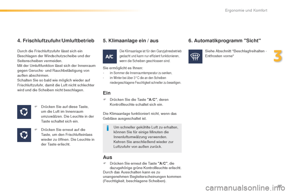 Peugeot 508 RXH 2016 Betriebsanleitung (in German) 87
508_de_Chap03_ergonomie-et-confort_ed01-2016
4. Frischluftzufuhr/Umluftbetrieb
F Drücken Sie auf diese ta ste,
um die Luft im Innenraum
umzuwälzen. Die Leuchte in der
ta
ste schaltet sich ein Peugeot 508 RXH 2016 Betriebsanleitung (in German) 87
508_de_Chap03_ergonomie-et-confort_ed01-2016
4. Frischluftzufuhr/Umluftbetrieb
F Drücken Sie auf diese ta ste,
um die Luft im Innenraum
umzuwälzen. Die Leuchte in der
ta
ste schaltet sich ein