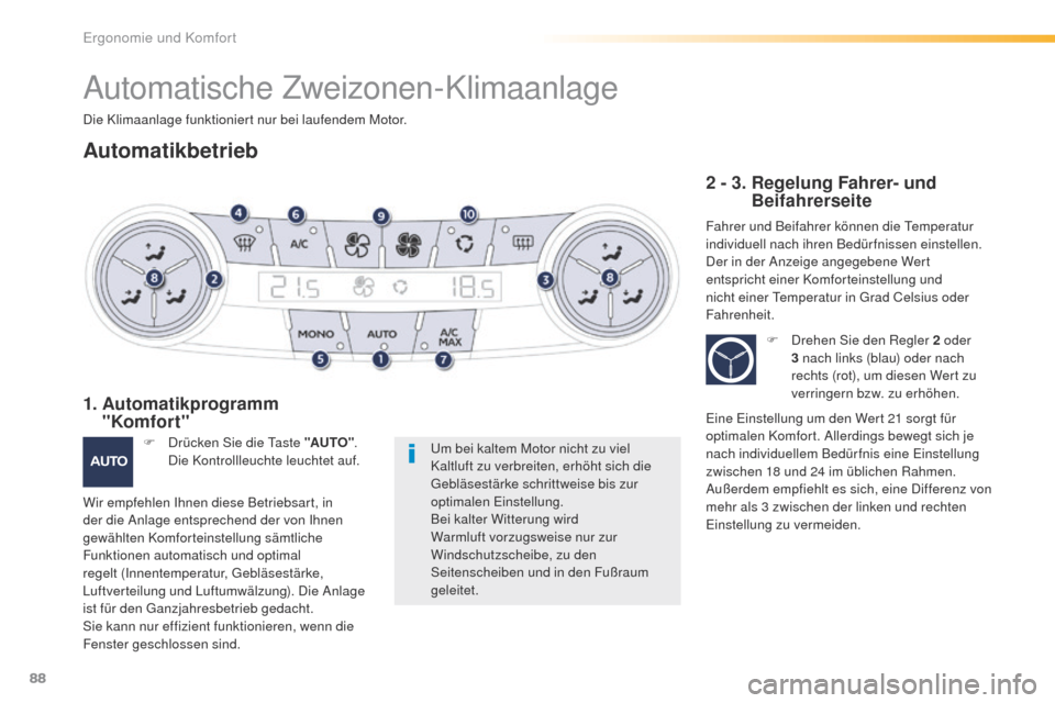 Peugeot 508 RXH 2016 Betriebsanleitung (in German) 88
508_de_Chap03_ergonomie-et-confort_ed01-2016
Automatische Zweizonen-Klimaanlage
Die Klimaanlage funktioniert nur bei laufendem Motor.
Automatikbetrieb
um bei kaltem Motor nicht zu viel
Kaltluft zu Peugeot 508 RXH 2016 Betriebsanleitung (in German) 88
508_de_Chap03_ergonomie-et-confort_ed01-2016
Automatische Zweizonen-Klimaanlage
Die Klimaanlage funktioniert nur bei laufendem Motor.
Automatikbetrieb
um bei kaltem Motor nicht zu viel
Kaltluft zu