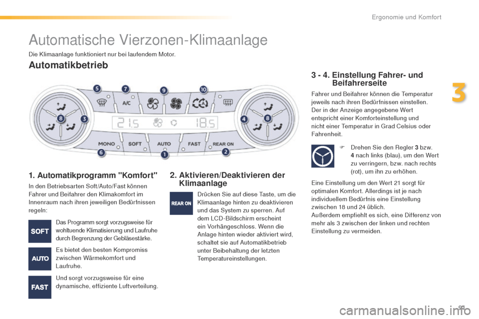 Peugeot 508 RXH 2016 Betriebsanleitung (in German) 91
508_de_Chap03_ergonomie-et-confort_ed01-2016
Automatische Vierzonen-Klimaanlage
Automatikbetrieb
1. Automatikprogramm "Komfort"
In den Betriebsarten Soft /Auto/Fast können
Fahrer und Beifahrer Peugeot 508 RXH 2016 Betriebsanleitung (in German) 91
508_de_Chap03_ergonomie-et-confort_ed01-2016
Automatische Vierzonen-Klimaanlage
Automatikbetrieb
1. Automatikprogramm "Komfort"
In den Betriebsarten Soft /Auto/Fast können
Fahrer und Beifahrer