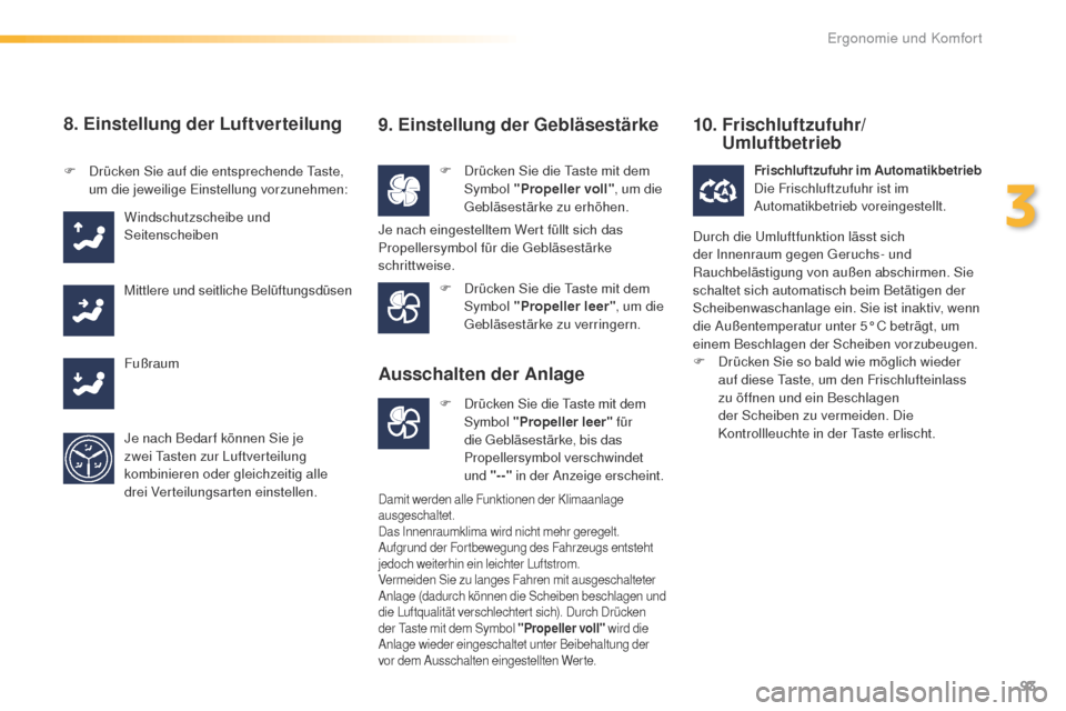 Peugeot 508 RXH 2016 Betriebsanleitung (in German) 93
508_de_Chap03_ergonomie-et-confort_ed01-2016
8. Einstellung der Luftverteilung
F Drücken Sie die ta ste mit dem
Symbol "Propeller voll" , um die
geb
läsestärke zu erhöhen.
F
D
rücken Sie a Peugeot 508 RXH 2016 Betriebsanleitung (in German) 93
508_de_Chap03_ergonomie-et-confort_ed01-2016
8. Einstellung der Luftverteilung
F Drücken Sie die ta ste mit dem
Symbol "Propeller voll" , um die
geb
läsestärke zu erhöhen.
F
D
rücken Sie a