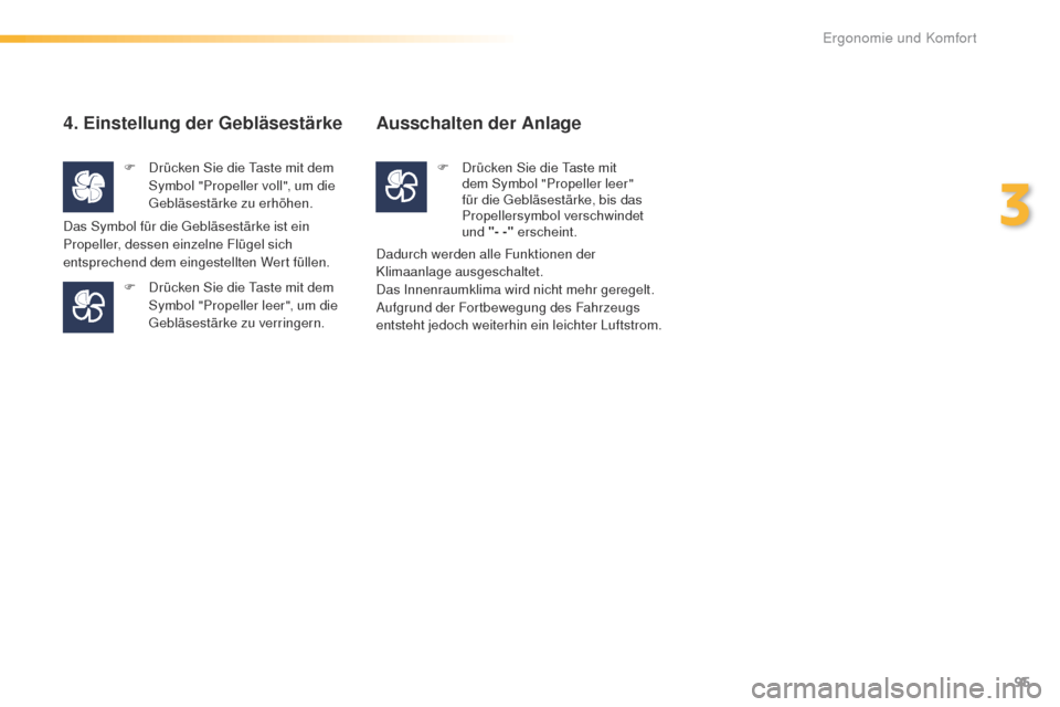Peugeot 508 RXH 2016 Betriebsanleitung (in German) 95
508_de_Chap03_ergonomie-et-confort_ed01-2016
4. Einstellung der Gebläsestärke
F Drücken Sie die ta ste mit dem
Symbol "Propeller voll", um die
geb
läsestärke zu erhöhen.
F
D
rücken Si Peugeot 508 RXH 2016 Betriebsanleitung (in German) 95
508_de_Chap03_ergonomie-et-confort_ed01-2016
4. Einstellung der Gebläsestärke
F Drücken Sie die ta ste mit dem
Symbol "Propeller voll", um die
geb
läsestärke zu erhöhen.
F
D
rücken Si