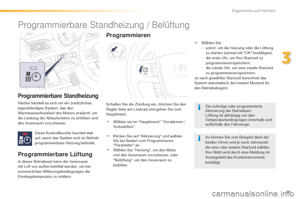 Peugeot 508 RXH 2016 Betriebsanleitung (in German) 97
508_de_Chap03_ergonomie-et-confort_ed01-2016
Programmierbare Standheizung
Hierbei handelt es sich um ein zusätzliches,
eigenständiges System, das den
Warmwasserkreislauf des Motors erwärmt, um Peugeot 508 RXH 2016 Betriebsanleitung (in German) 97
508_de_Chap03_ergonomie-et-confort_ed01-2016
Programmierbare Standheizung
Hierbei handelt es sich um ein zusätzliches,
eigenständiges System, das den
Warmwasserkreislauf des Motors erwärmt, um