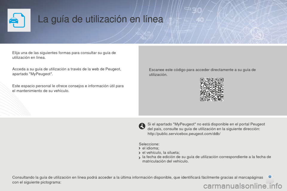 Peugeot 508 RXH 2016  Manual del propietario (in Spanish) La guía de utilización en línea
Elija una de las siguientes formas para consultar su guía de 
utilización en línea.
Acceda a su guía de utilización a través de la web de Peugeot, 
apartado "M