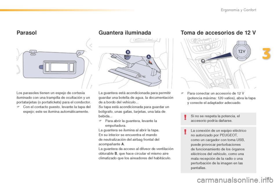 Peugeot 508 RXH 2016  Manual del propietario (in Spanish) 101
508_es_Chap03_ergonomie-et-confort_ed01-2016
Parasol
Los parasoles tienen un espejo de cortesía 
iluminado con una trampilla de ocultación y un 
portatarjetas (o portatickets) para el conductor.