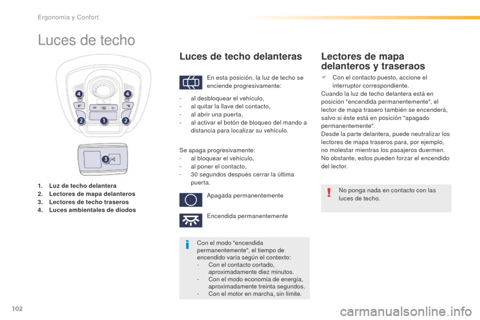Peugeot 508 RXH 2016  Manual del propietario (in Spanish) 102
508_es_Chap03_ergonomie-et-confort_ed01-2016
1. Luz de techo delantera
2. Lec tores de mapa delanteros
3.
 Lec

tores de techo traseros
4.
 Lu

ces ambientales de diodos
Luces de techo
En esta pos