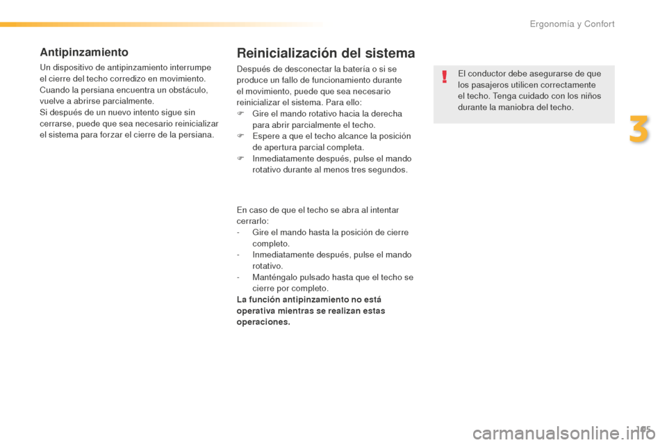 Peugeot 508 RXH 2016  Manual del propietario (in Spanish) 105
508_es_Chap03_ergonomie-et-confort_ed01-2016
Antipinzamiento
Un dispositivo de antipinzamiento interrumpe 
el cierre del techo corredizo en movimiento. 
Cuando la persiana encuentra un obstáculo,