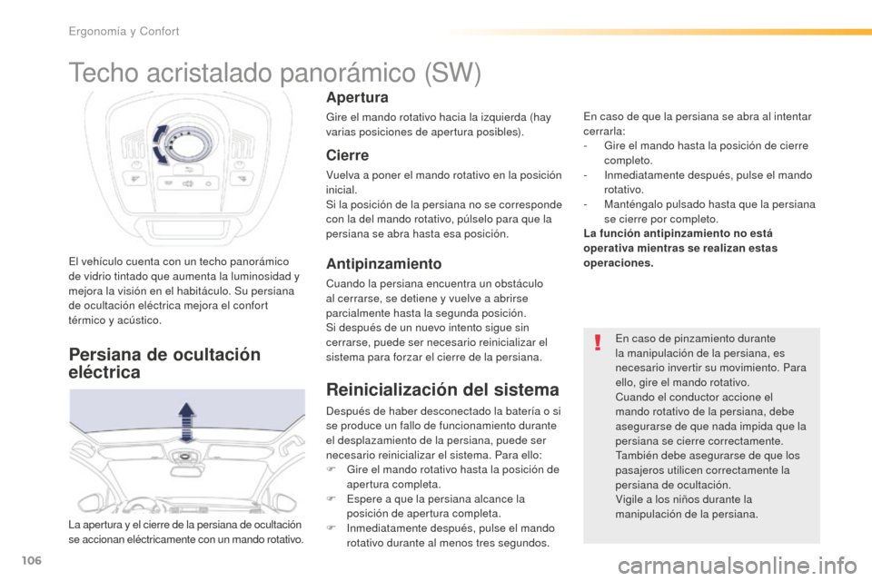 Peugeot 508 RXH 2016  Manual del propietario (in Spanish) 106
508_es_Chap03_ergonomie-et-confort_ed01-2016
El vehículo cuenta con un techo panorámico 
de vidrio tintado que aumenta la luminosidad y 
mejora la visión en el habitáculo. Su persiana 
de ocul
